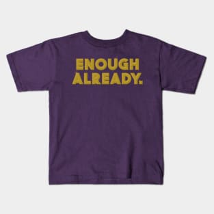 Enough Already. Kids T-Shirt